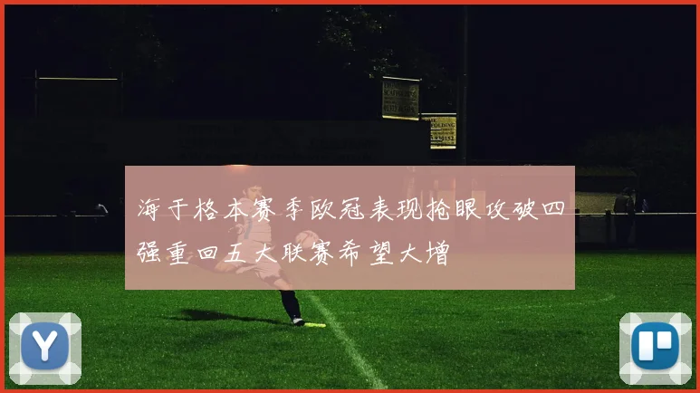海于格本赛季欧冠表现抢眼攻破四强重回五大联赛希望大增